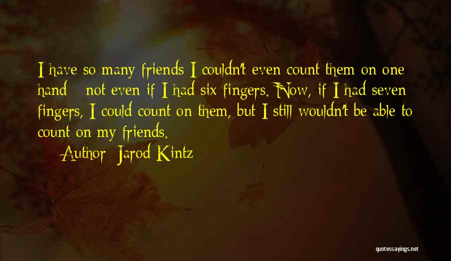 Friends You Can Count On Quotes By Jarod Kintz