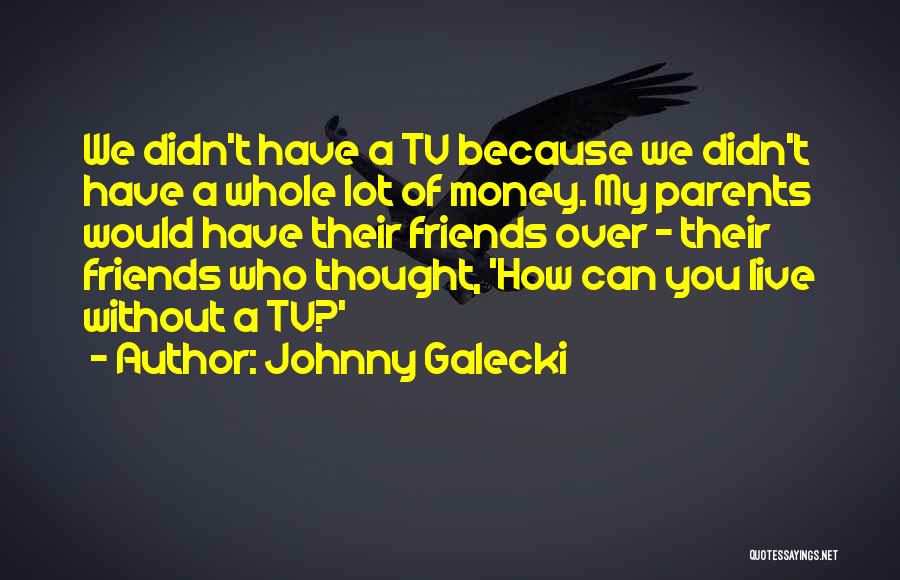 Friends You Can Live Without Quotes By Johnny Galecki