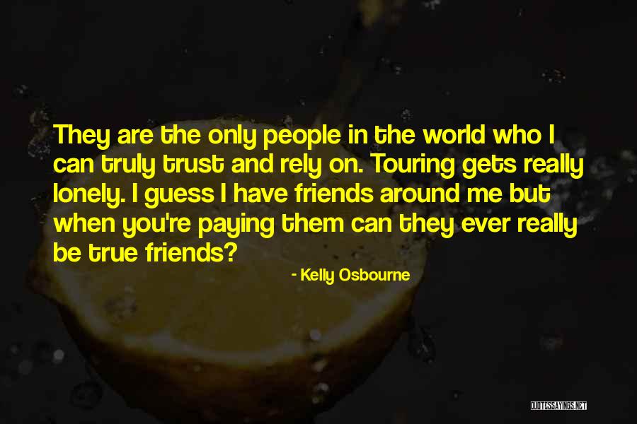 Friends You Can Rely Quotes By Kelly Osbourne Friends You Can Rely Quotes By Kelly Osbourne