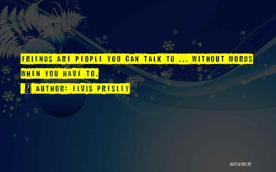 Friends You Can Talk To Quotes By Elvis Presley