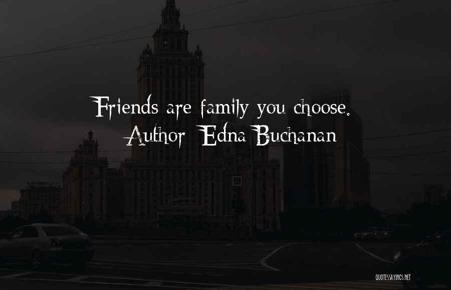 Friends You Choose Quotes By Edna Buchanan