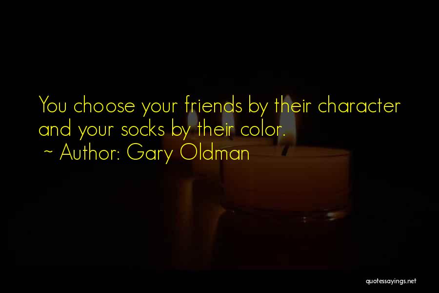 Friends You Choose Quotes By Gary Oldman