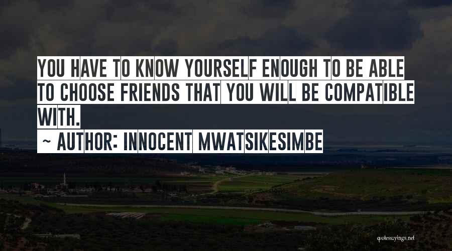 Friends You Choose Quotes By Innocent Mwatsikesimbe