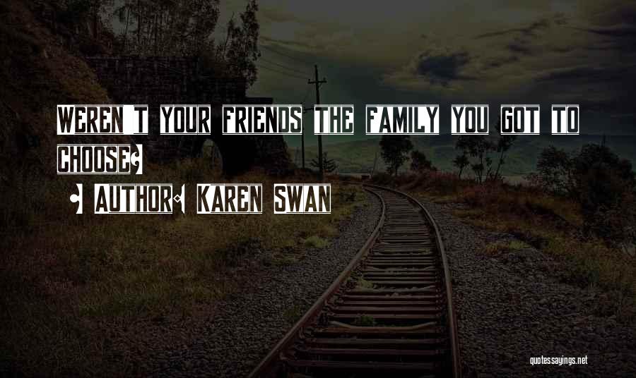 Friends You Choose Quotes By Karen Swan