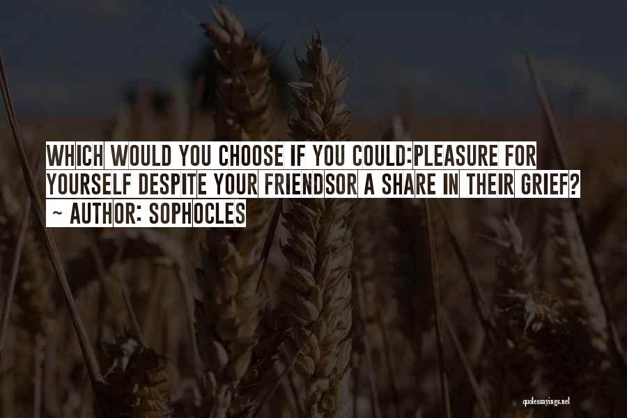 Friends You Choose Quotes By Sophocles