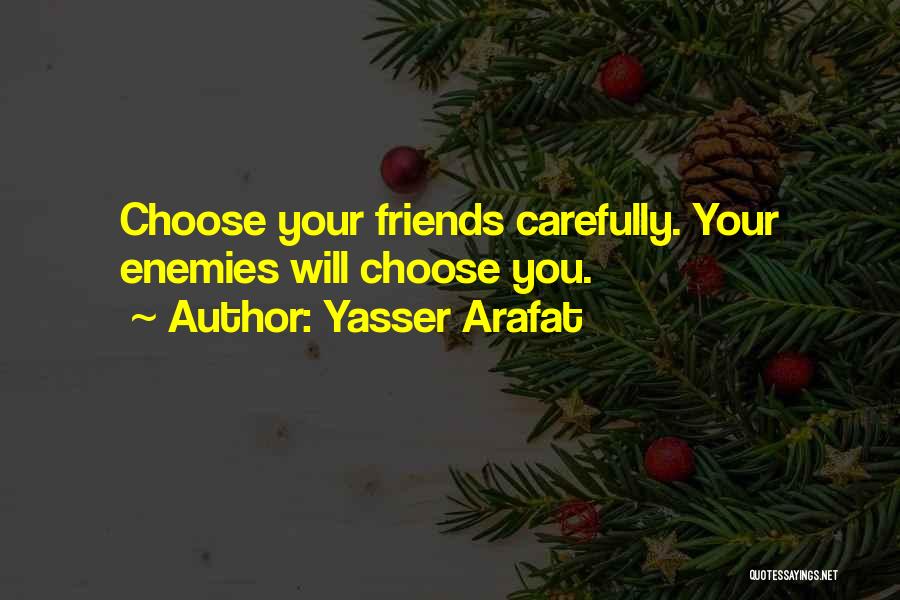 Friends You Choose Quotes By Yasser Arafat