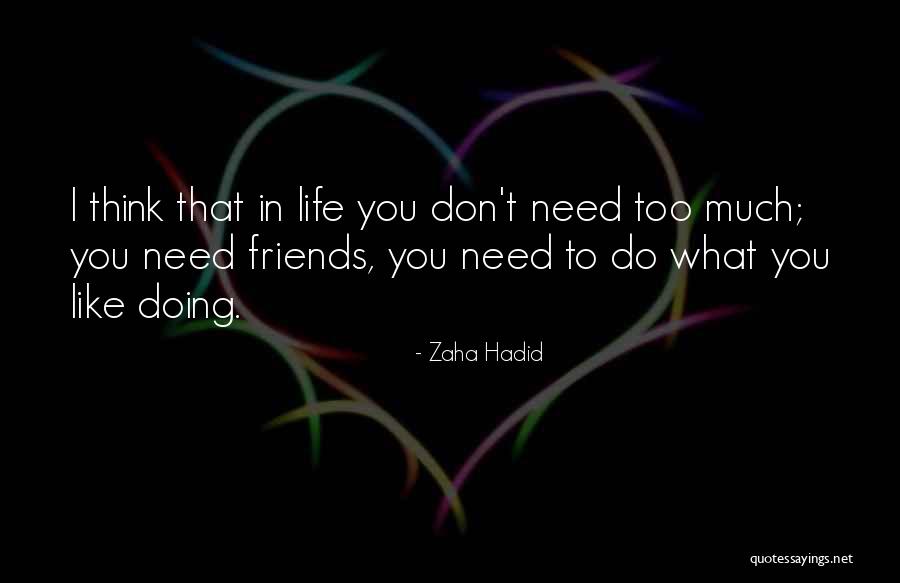 Friends You Don't Need Quotes By Zaha Hadid