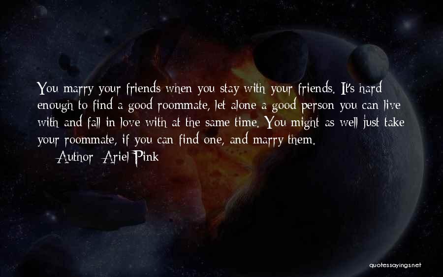 Friends You Fall In Love With Quotes By Ariel Pink Friends You Fall In Love With Quotes By Ariel Pink