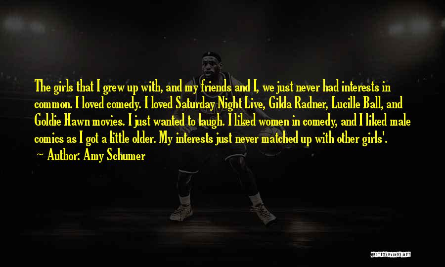 Friends You Grew Up With Quotes By Amy Schumer