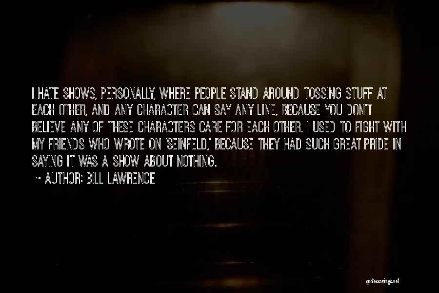 Friends You Hate Quotes By Bill Lawrence