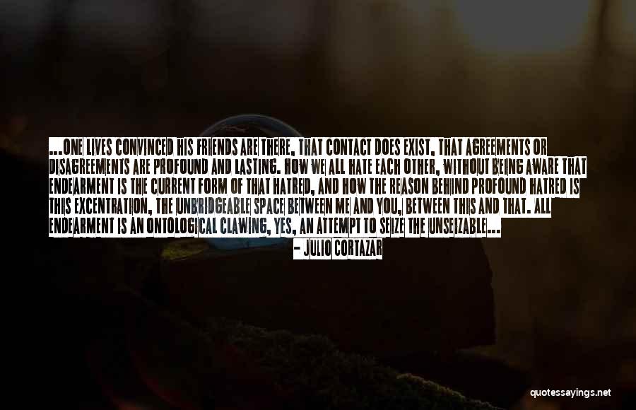 Friends You Hate Quotes By Julio Cortazar Friends You Hate Quotes By Julio Cortazar