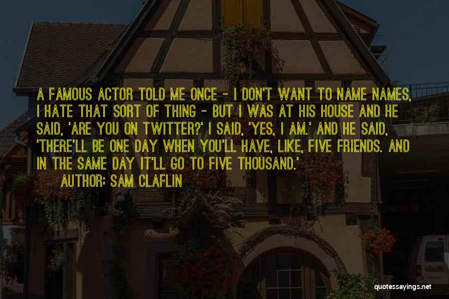 Friends You Hate Quotes By Sam Claflin
