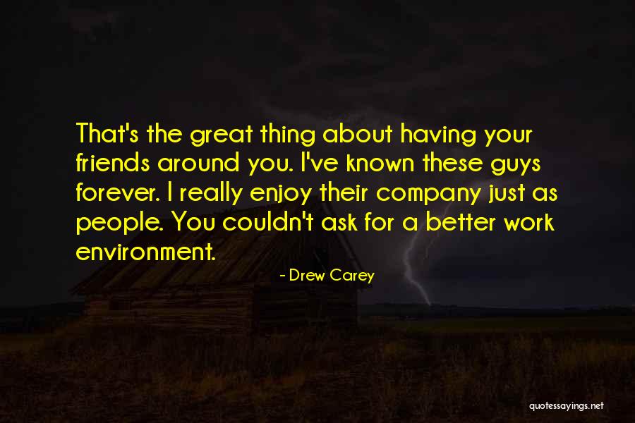 Friends You Have Known Forever Quotes By Drew Carey Friends You Have Known Forever Quotes By Drew Carey