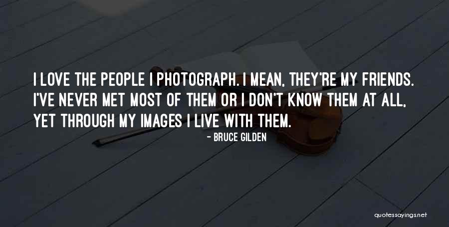 Friends You Have Never Met Quotes By Bruce Gilden