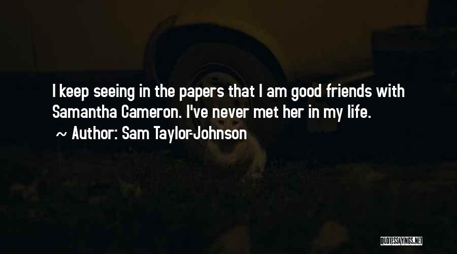 Friends You Have Never Met Quotes By Sam Taylor-Johnson