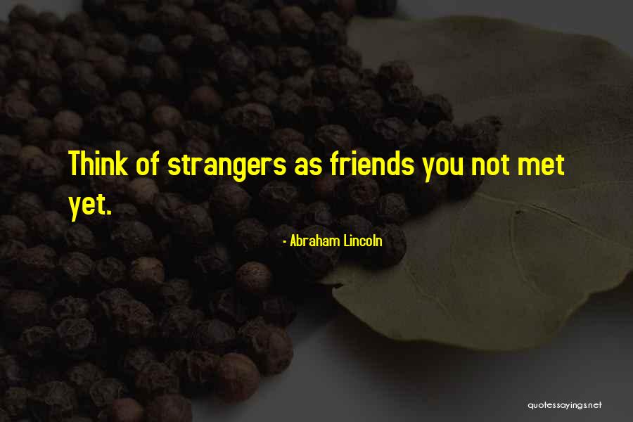 Friends You Just Met Quotes By Abraham Lincoln Friends You Just Met Quotes By Abraham Lincoln