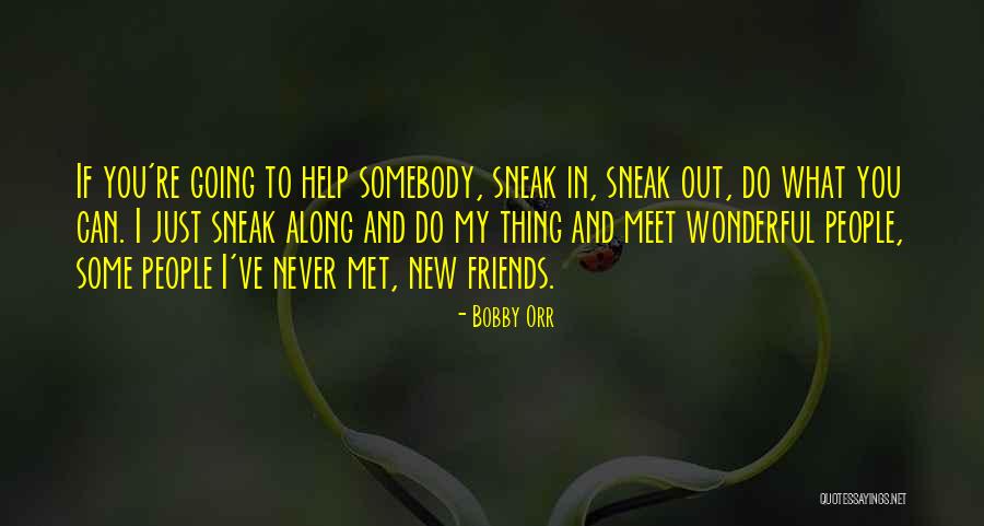 Friends You Just Met Quotes By Bobby Orr Friends You Just Met Quotes By Bobby Orr