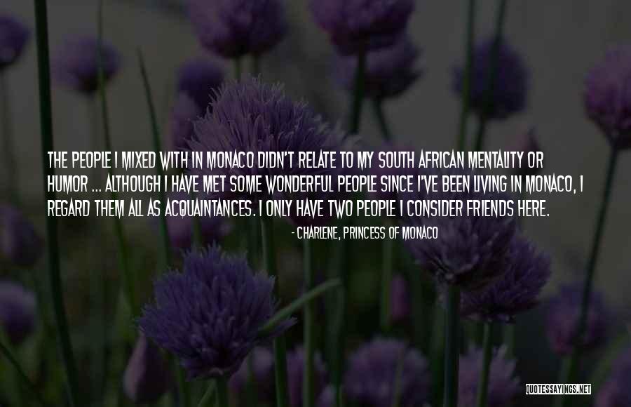 Friends You Just Met Quotes By Charlene, Princess Of Monaco Friends You Just Met Quotes By Charlene, Princess Of Monaco