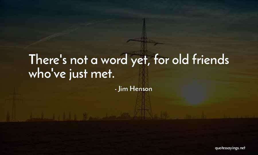 Friends You Just Met Quotes By Jim Henson Friends You Just Met Quotes By Jim Henson