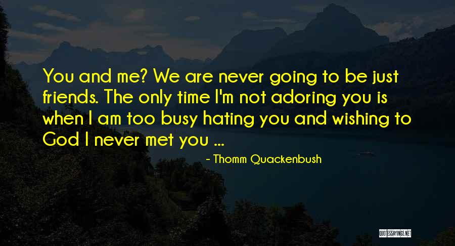 Friends You Just Met Quotes By Thomm Quackenbush Friends You Just Met Quotes By Thomm Quackenbush