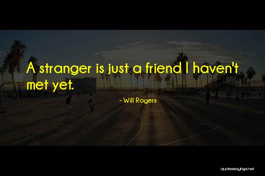 Friends You Just Met Quotes By Will Rogers Friends You Just Met Quotes By Will Rogers