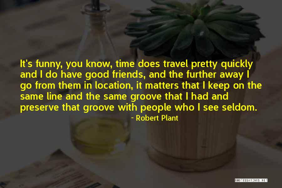 Friends You Seldom See Quotes By Robert Plant Friends You Seldom See Quotes By Robert Plant