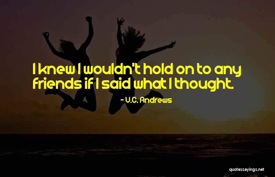 Friends You Thought You Knew Quotes By V.C. Andrews Friends You Thought You Knew Quotes By V.C. Andrews