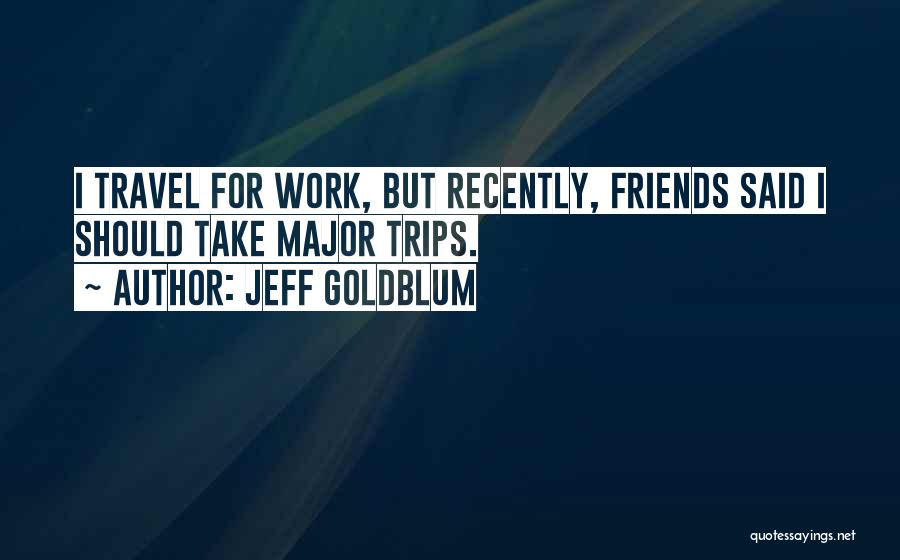 Friends You Travel With Quotes By Jeff Goldblum