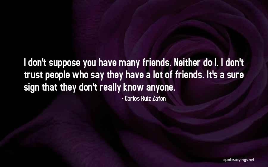 Friends You Trust Quotes By Carlos Ruiz Zafon Friends You Trust Quotes By Carlos Ruiz Zafon