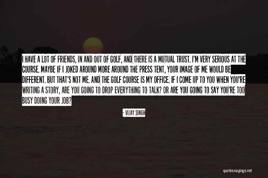 Friends You Trust Quotes By Vijay Singh Friends You Trust Quotes By Vijay Singh