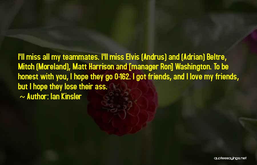 Friends You Will Miss Quotes By Ian Kinsler