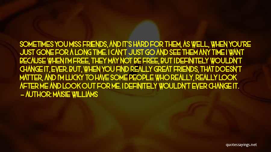 Friends You Will Miss Quotes By Maisie Williams