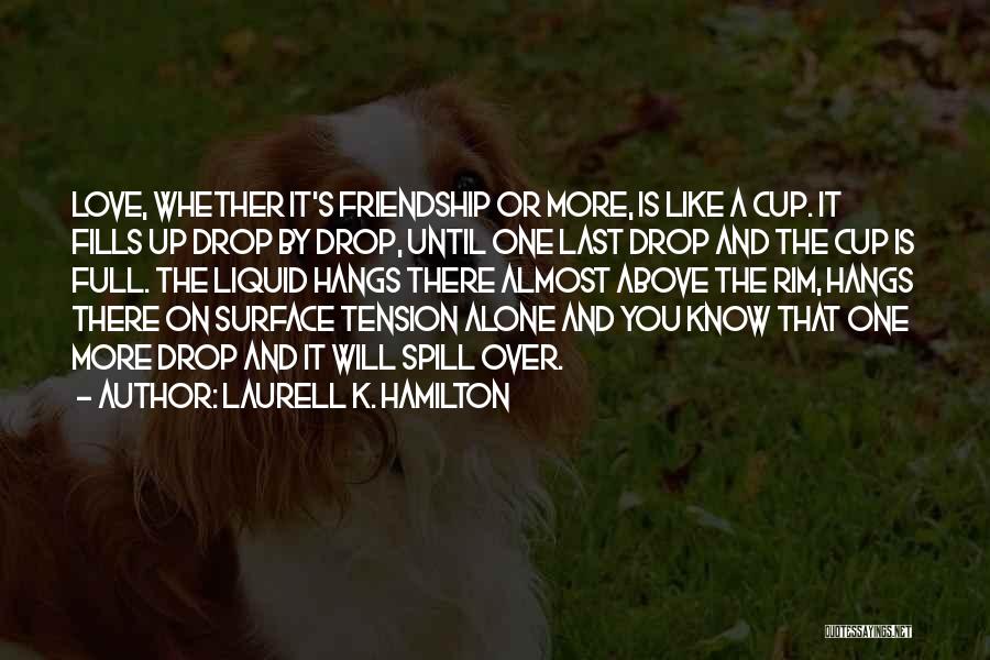 Friendship Above Love Quotes By Laurell K. Hamilton
