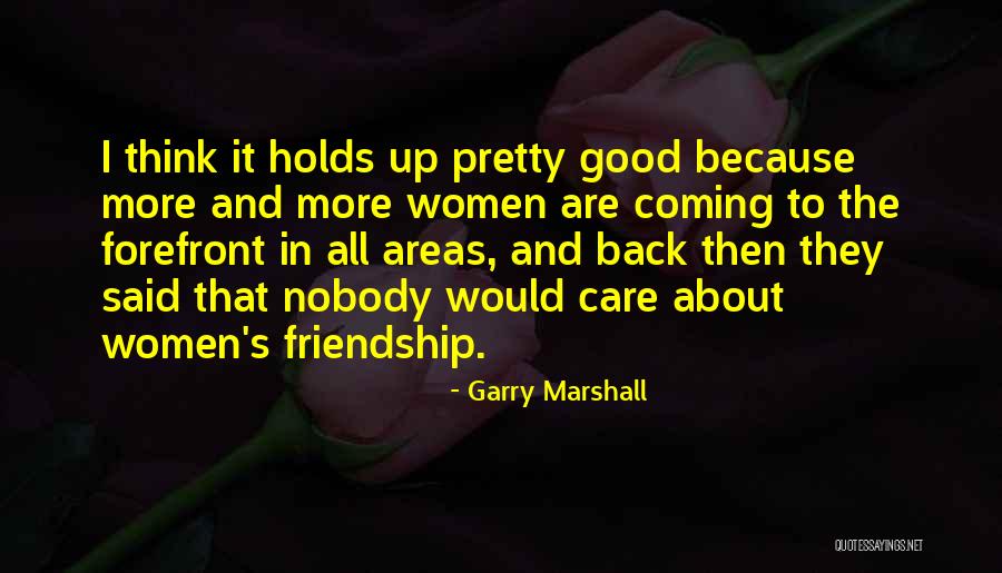 Friendship And Care Quotes By Garry Marshall Friendship And Care Quotes By Garry Marshall
