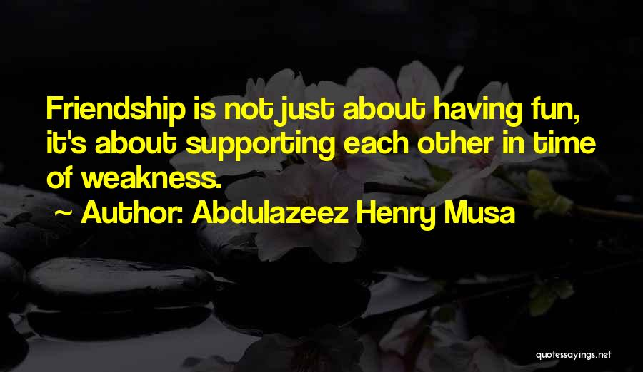 Friendship And Having Fun Quotes By Abdulazeez Henry Musa