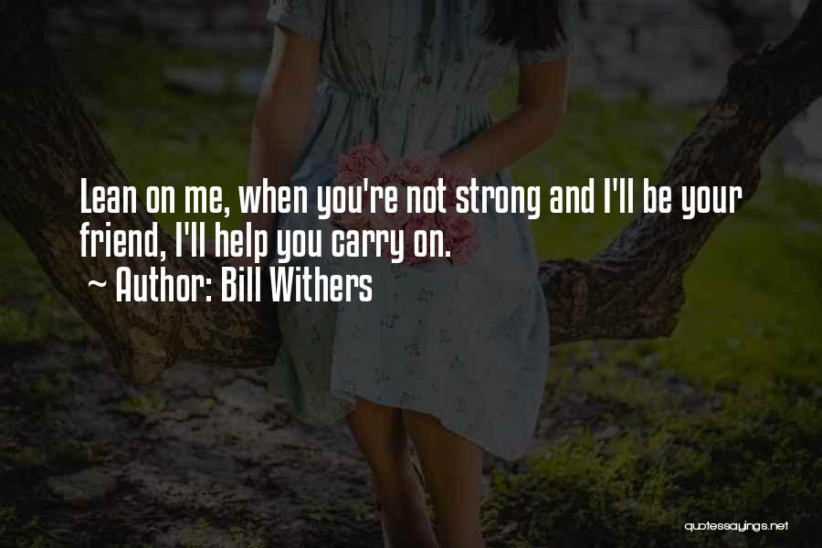 Friendship And Helping Each Other Quotes By Bill Withers
