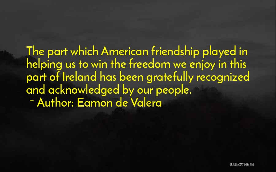 Friendship And Helping Each Other Quotes By Eamon De Valera