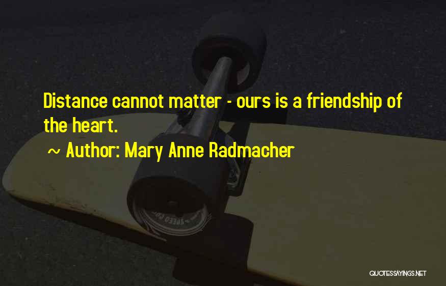 Friendship At A Distance Quotes By Mary Anne Radmacher