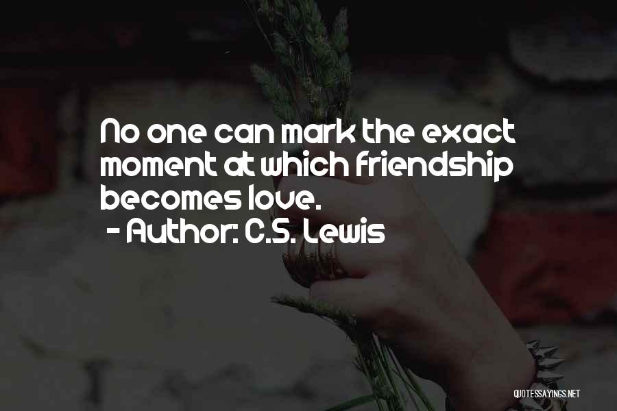 Friendship Becomes Love Quotes By C.S. Lewis Friendship Becomes Love Quotes By C.S. Lewis