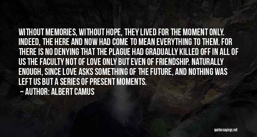 Friendship Best Moments Quotes By Albert Camus Friendship Best Moments Quotes By Albert Camus