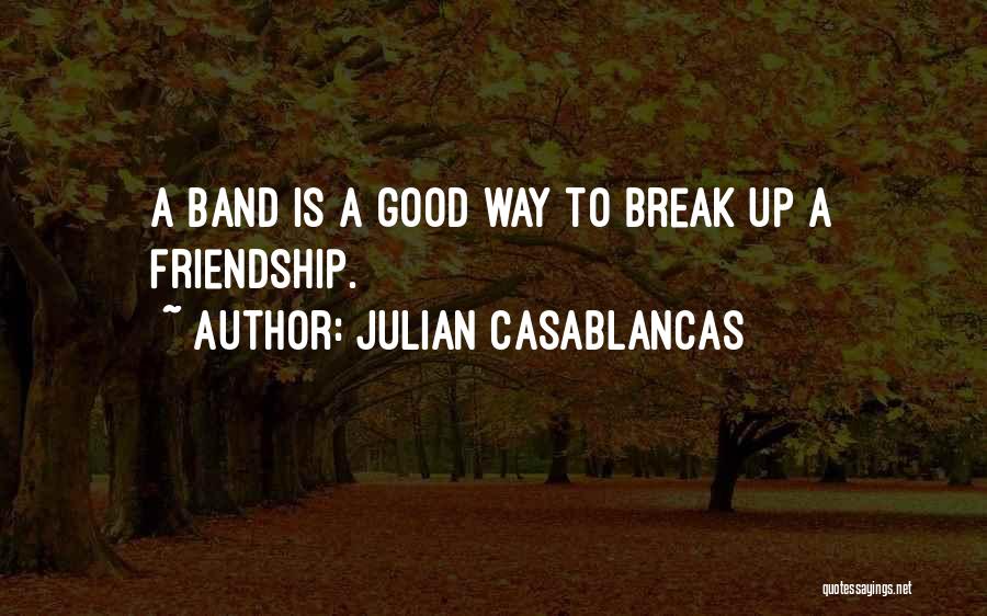 Friendship Break Up Quotes By Julian Casablancas