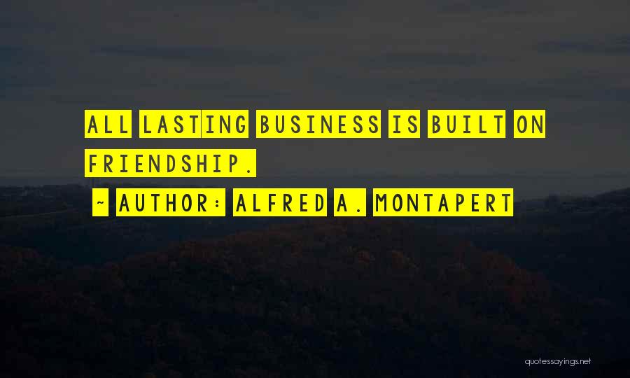 Friendship Built Quotes By Alfred A. Montapert