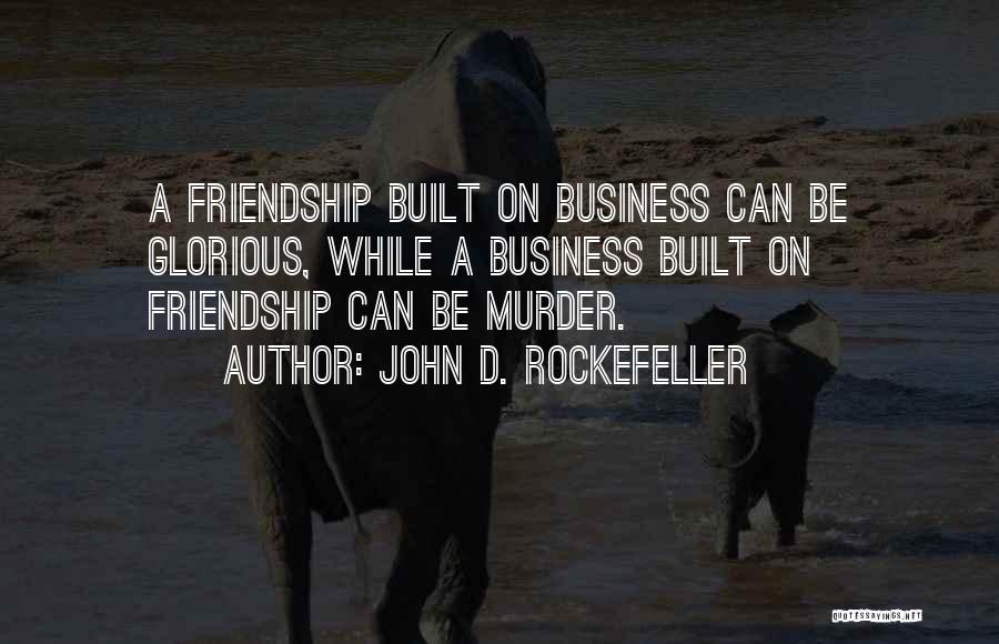 Friendship Built Quotes By John D. Rockefeller