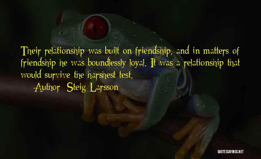 Friendship Built Quotes By Steig Larsson