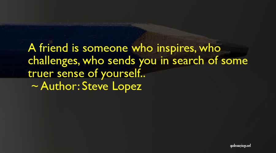 Friendship Challenges Quotes By Steve Lopez