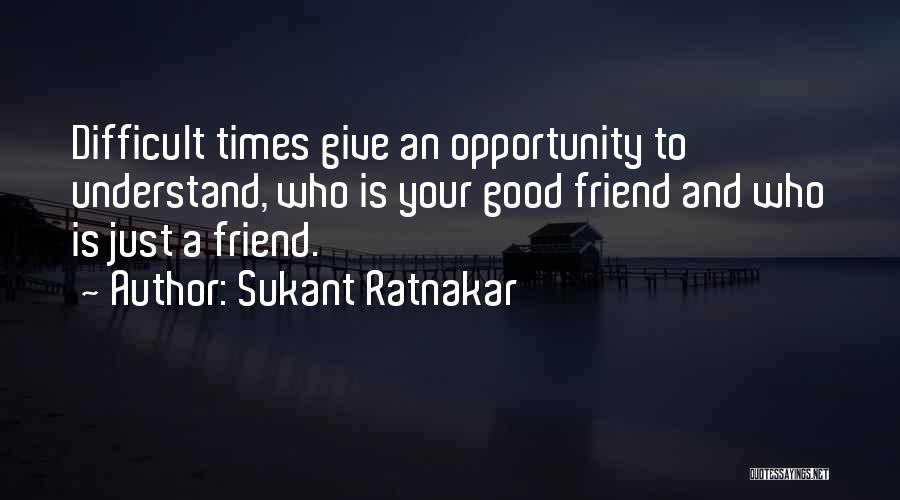 Friendship Difficulties Quotes By Sukant Ratnakar