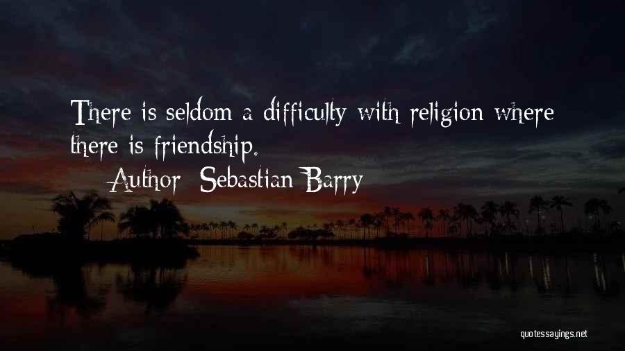 Friendship Difficulty Quotes By Sebastian Barry