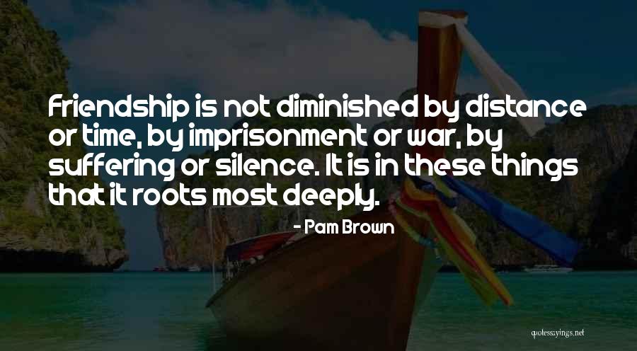 Friendship Distance And Time Quotes By Pam Brown Friendship Distance And Time Quotes By Pam Brown