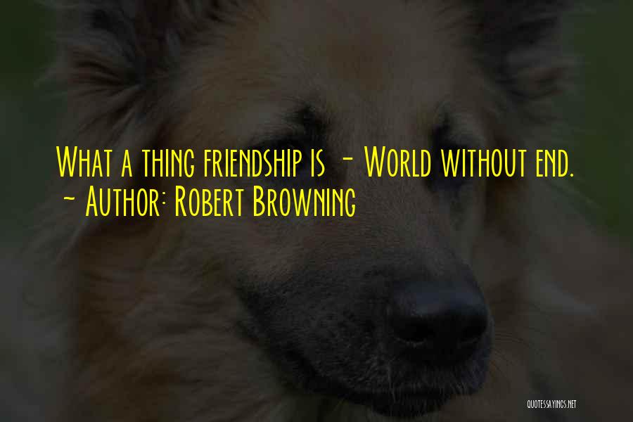 Friendship Has No End Quotes By Robert Browning