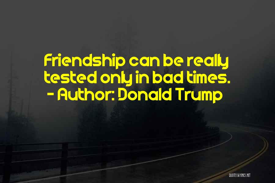 Friendship In Bad Times Quotes By Donald Trump